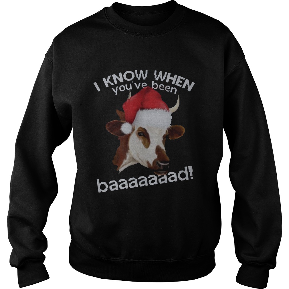 I Know When Youve Been Baaaaaaad Cow Sweatshirt