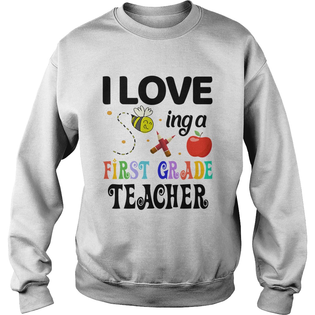 I Love Being A First Grade Teacher Sweatshirt