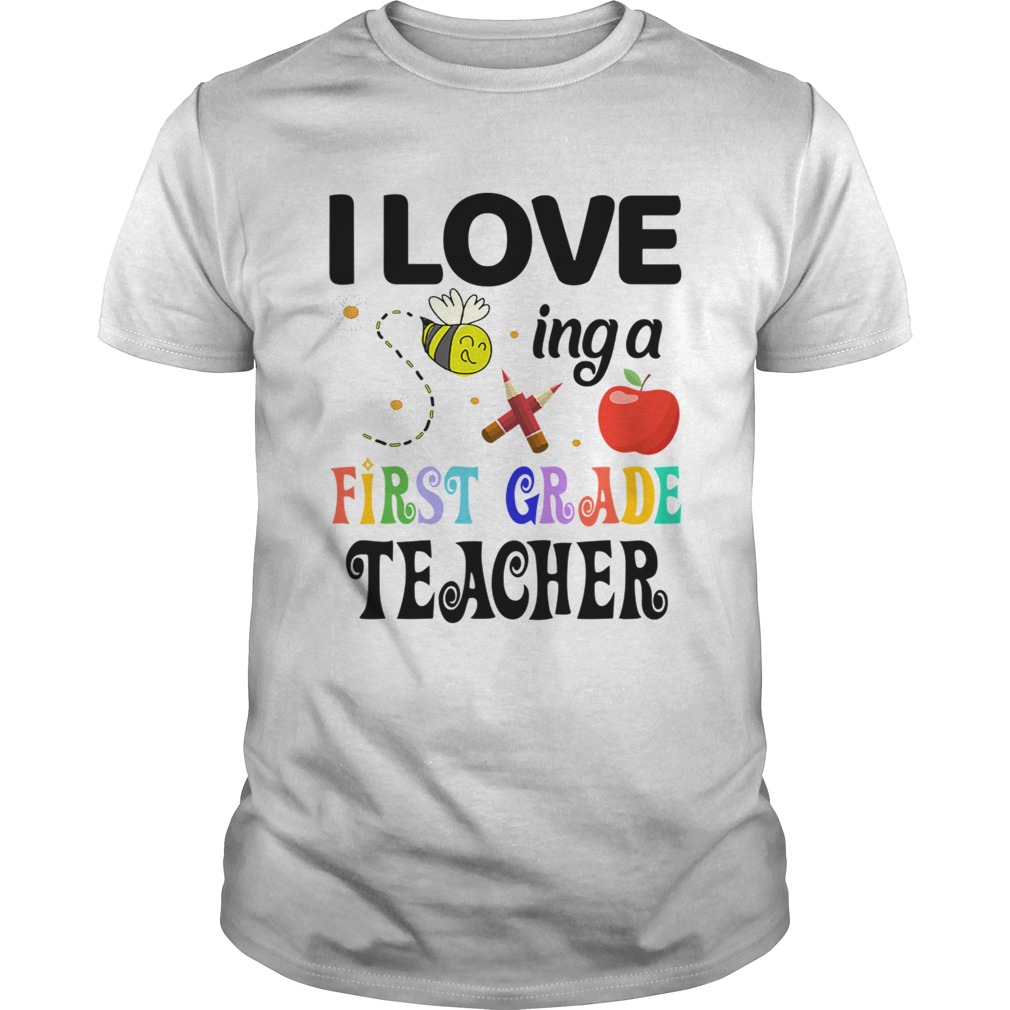 I Love Being A First Grade Teacher shirt
