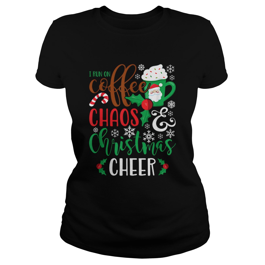 I Run On Coffee ChaosChristmas Cheer Classic Ladies