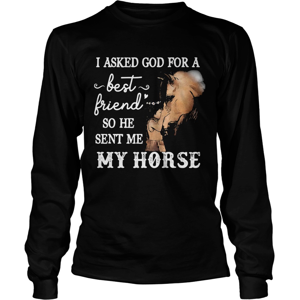 I asked god for a best friend so he sent me my horse LongSleeve