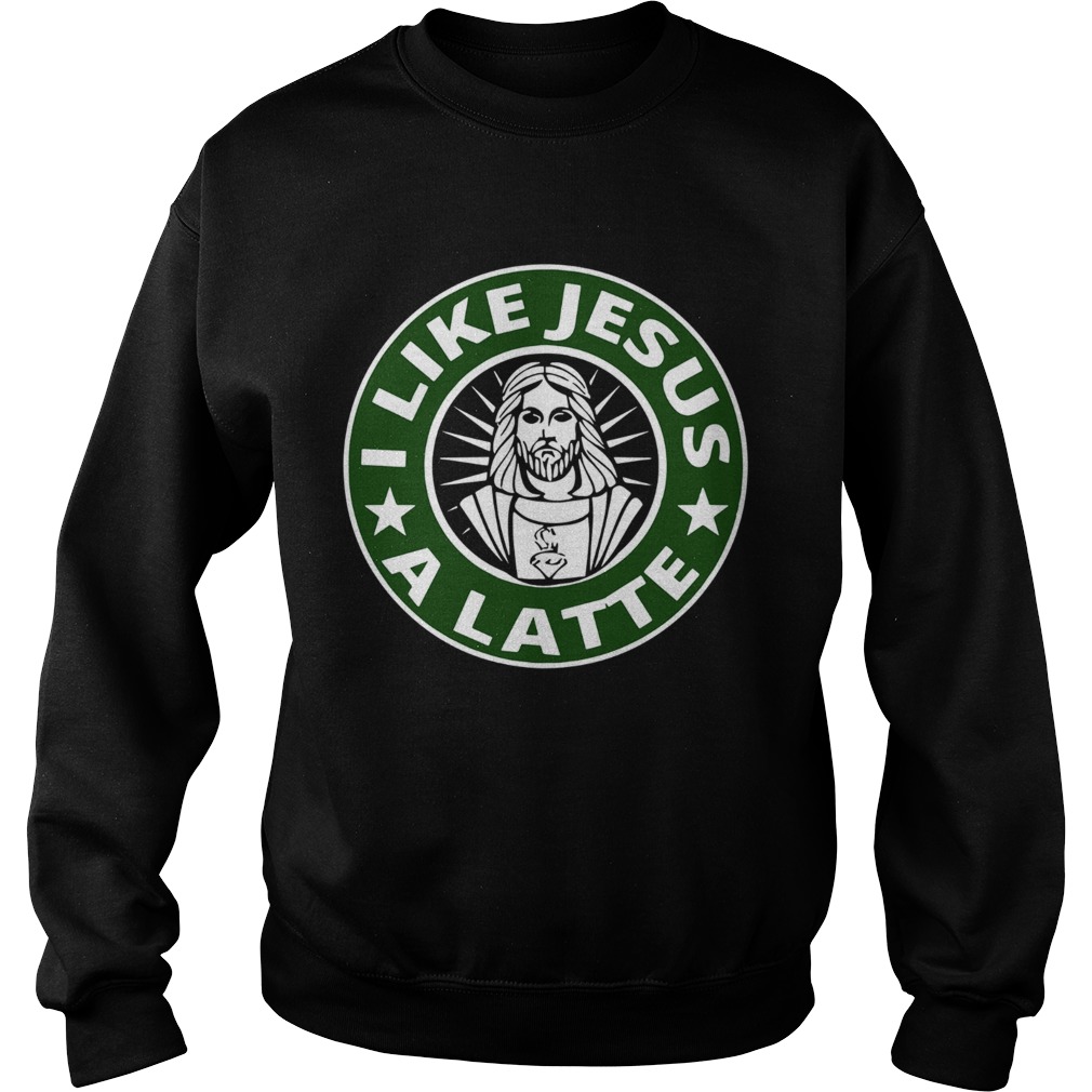 I like Jesus a latte Starbucks Sweatshirt