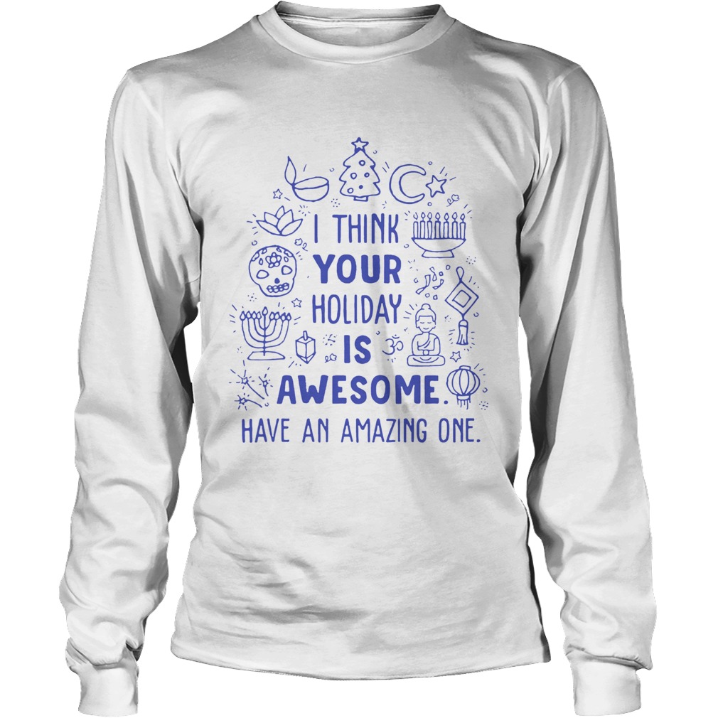 I think your holiday is awesome have an amazing one LongSleeve