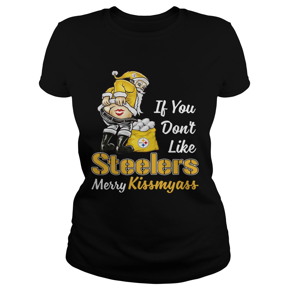 If You Dont Like Pittsburgh Steelers Merry Kissmyass Classic Ladies