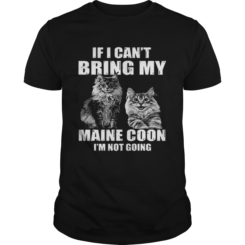 If i cant bring my Maine Coon im not going shirt