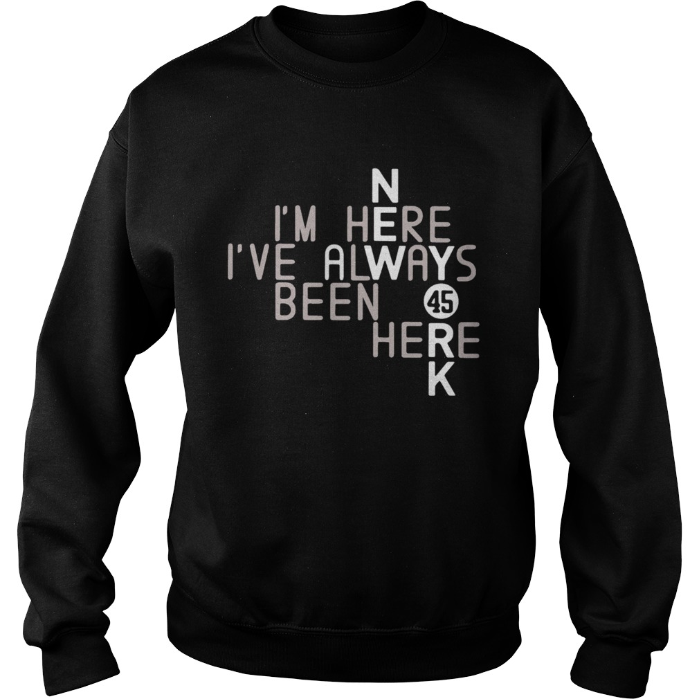 Im Here Ive Always Been Here 45 Sweatshirt