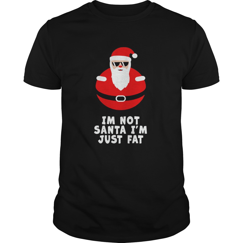Im Not Santa Im Just Fat shirt
