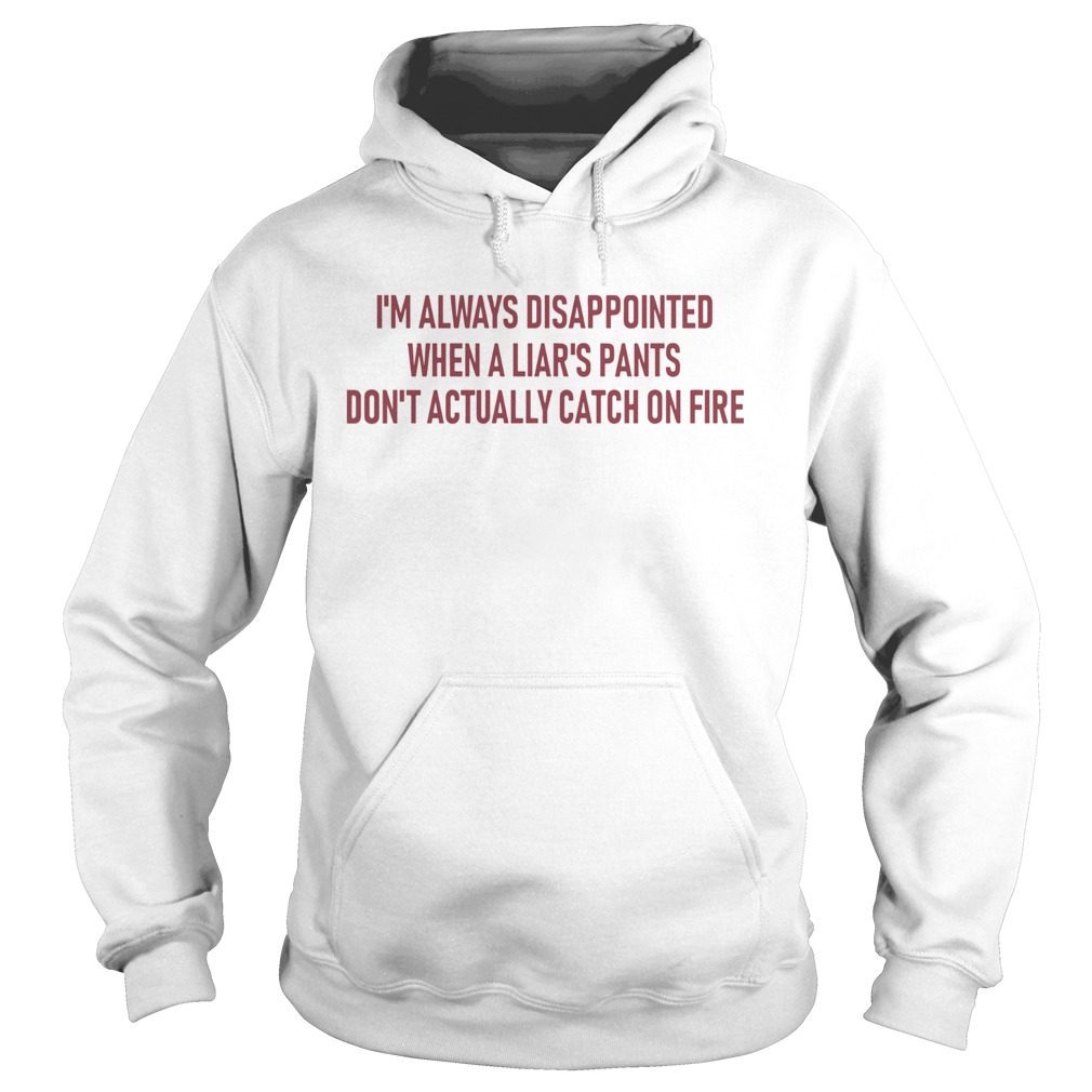 Im always disappointed when a liars pants dont actually catch on fire Hoodie