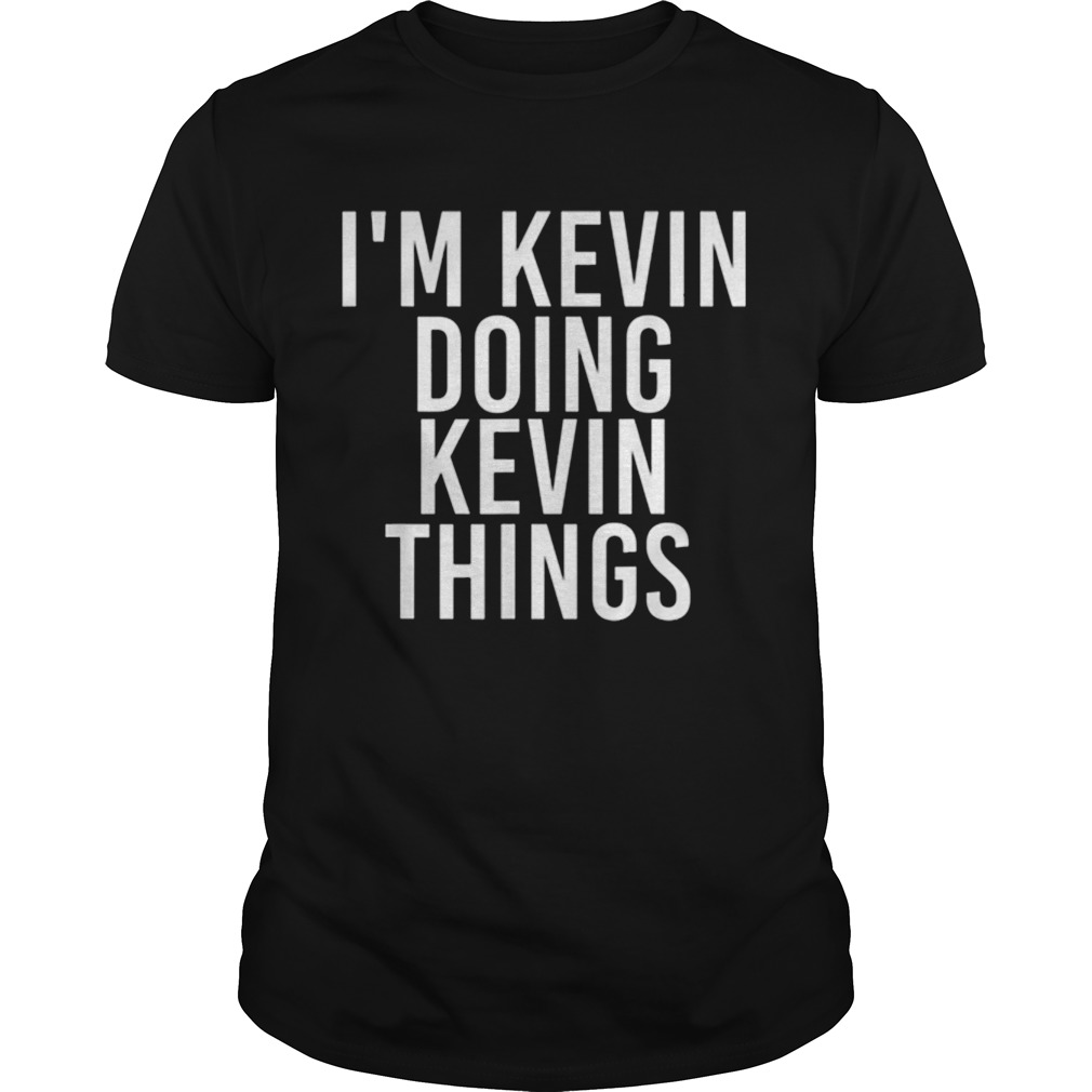 Im kevin doing kevin things shirt
