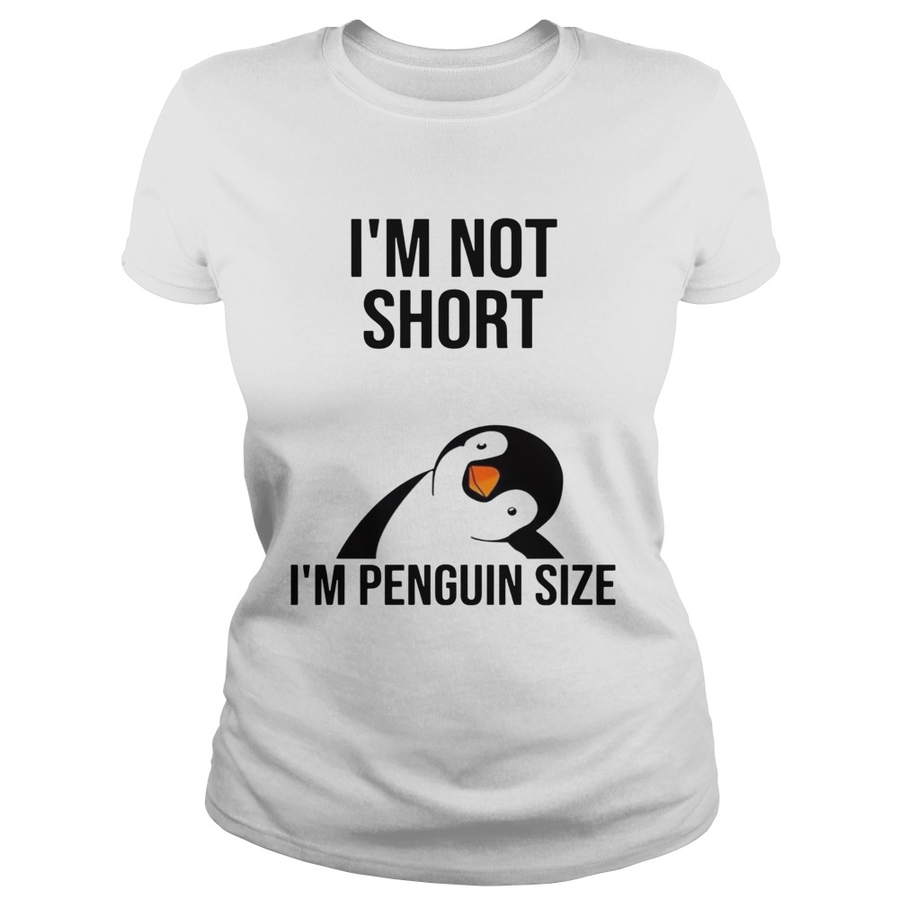 Im not short Im penguin size Classic Ladies