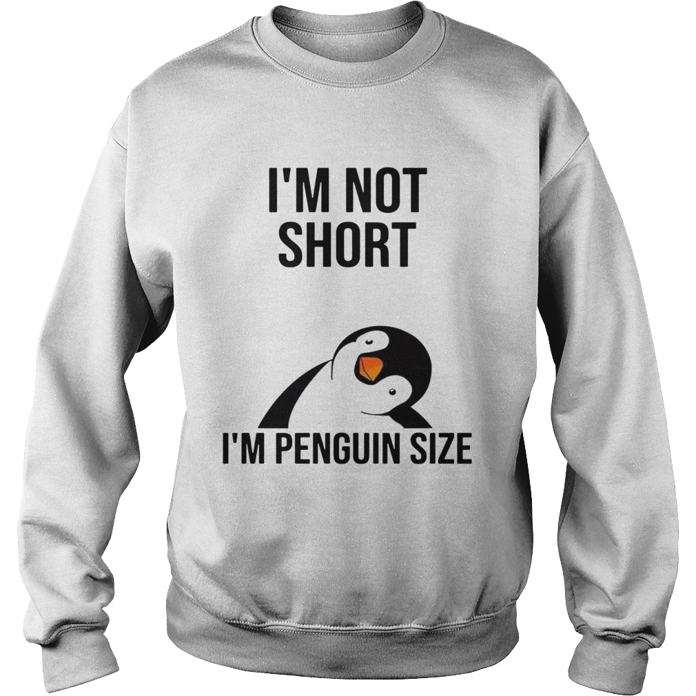 Im not short Im penguin size Sweatshirt