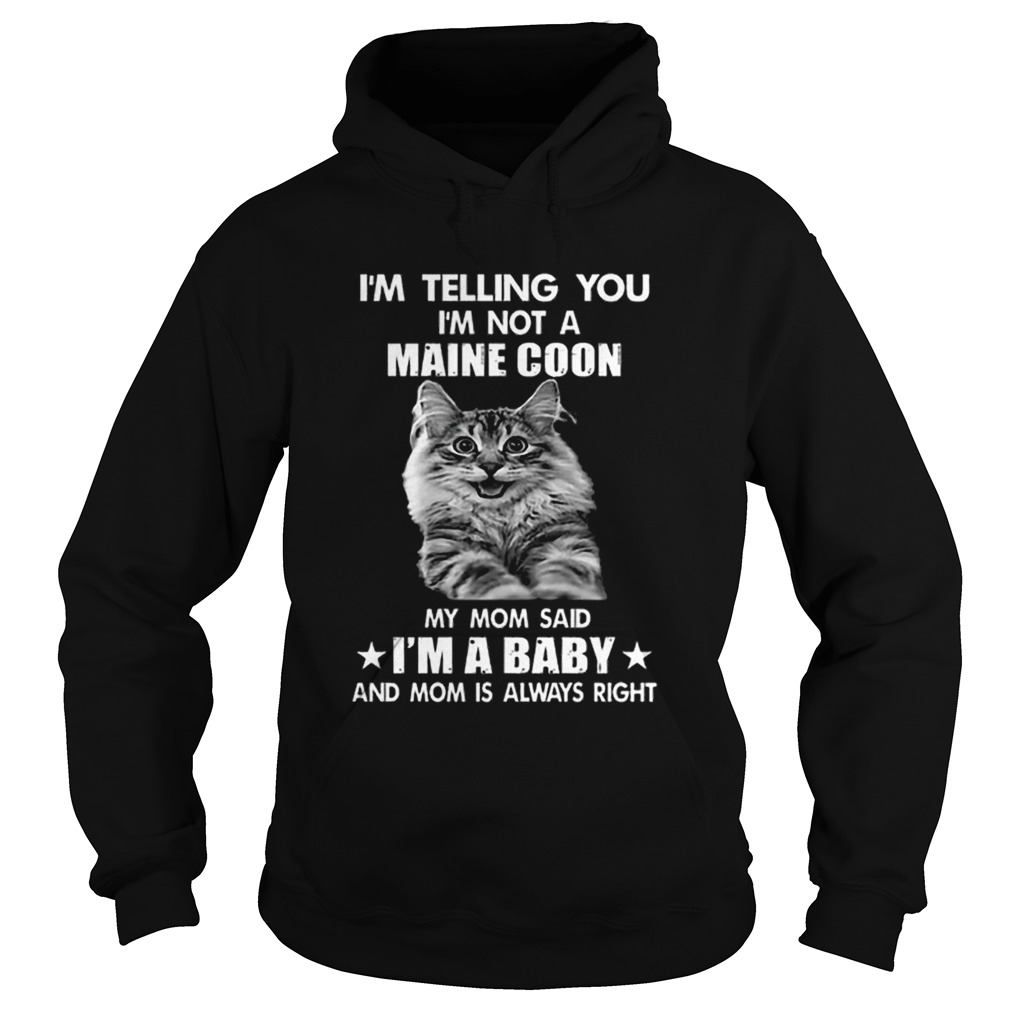 Im telling you im not a Maine Coon my mom said im a baby mom Hoodie