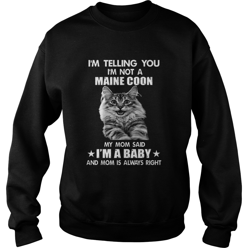 Im telling you im not a Maine Coon my mom said im a baby mom Sweatshirt