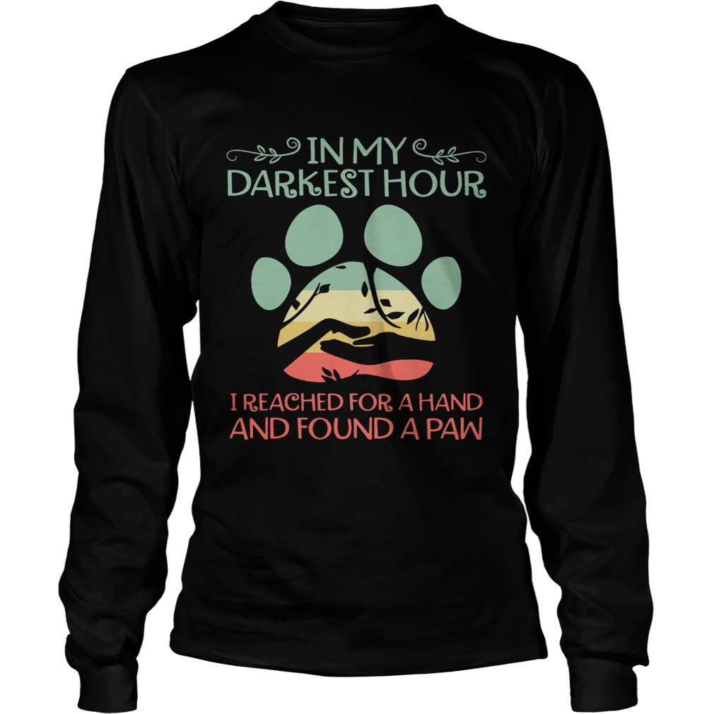 In my darkest hour I reached for a hand and found a paw LongSleeve