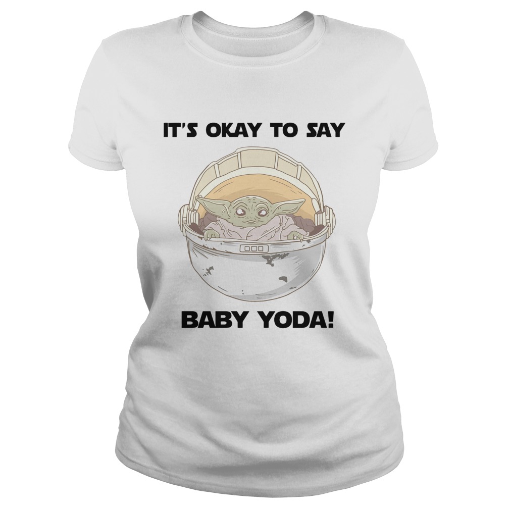 Its okay to say baby Yoda Classic Ladies