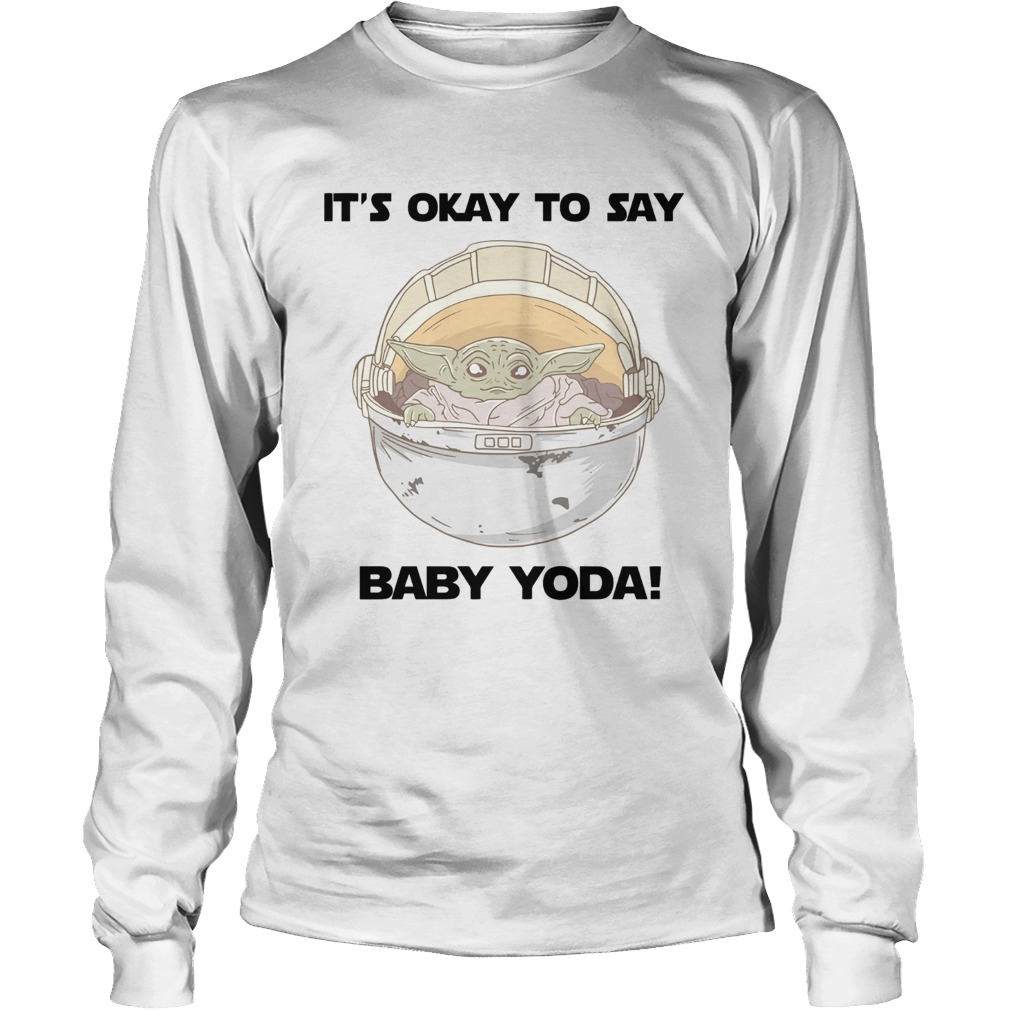 Its okay to say baby Yoda LongSleeve
