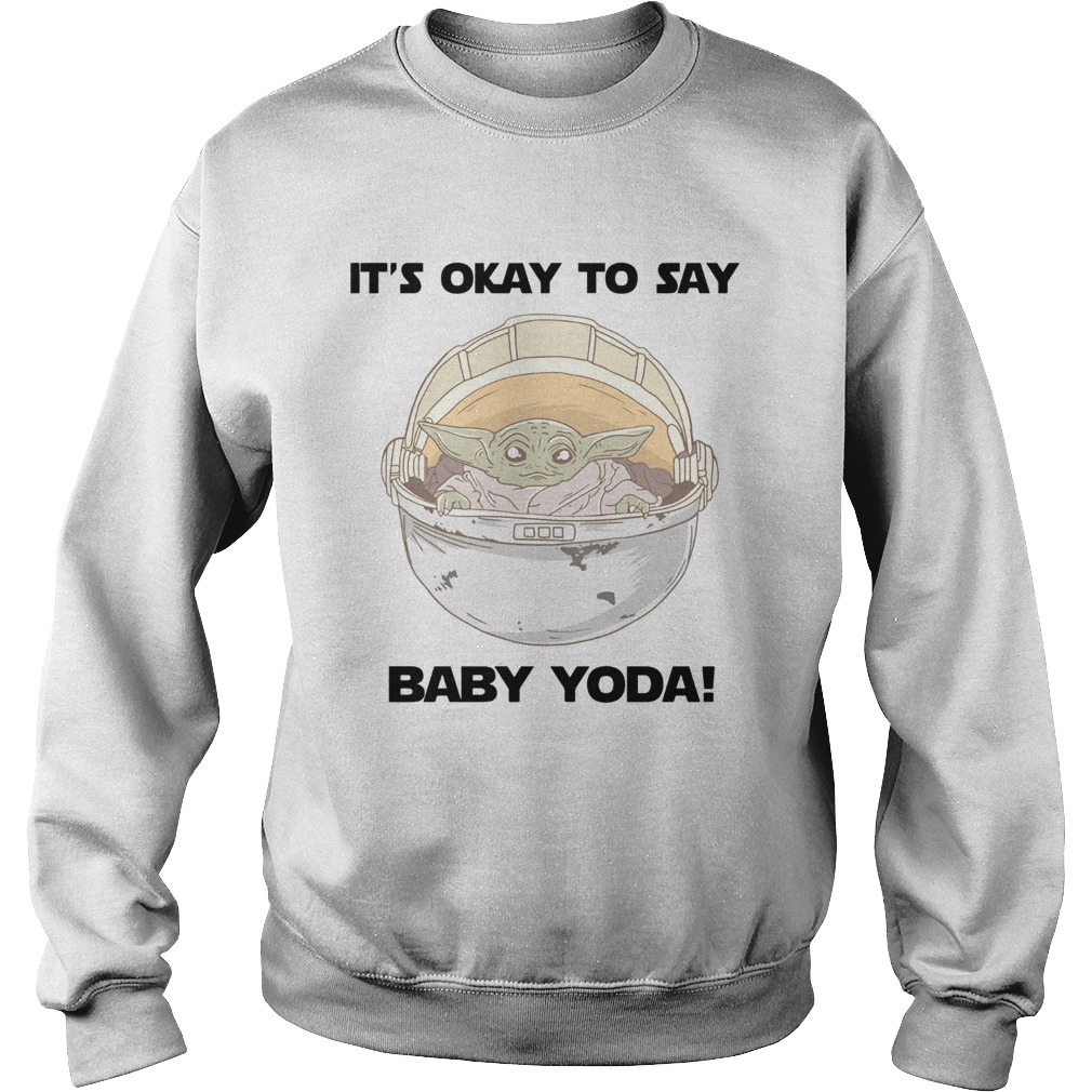 Its okay to say baby Yoda Sweatshirt