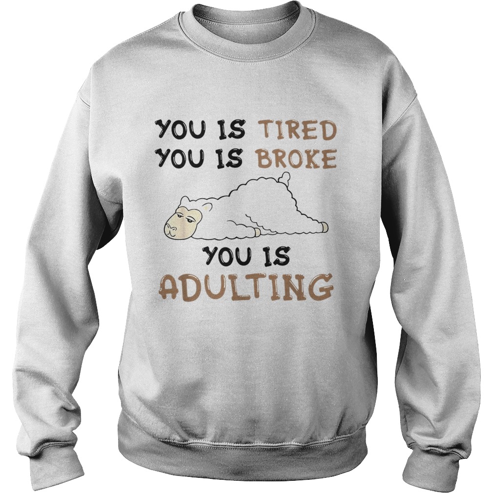 Llama You is tired you is broke you is adulting Sweatshirt