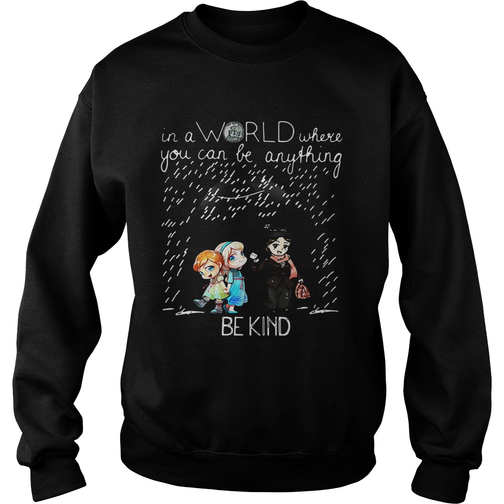 Mary Poppins and Elsa Anna in a world where you can be anything be kind Sweatshirt