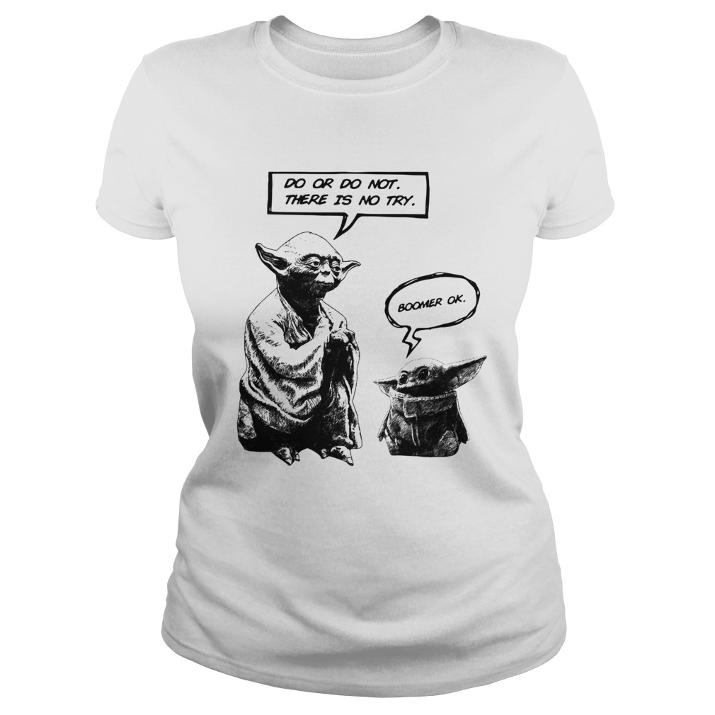 Master Yoda do or do not there is not try Baby Yoda boomer ok Classic Ladies