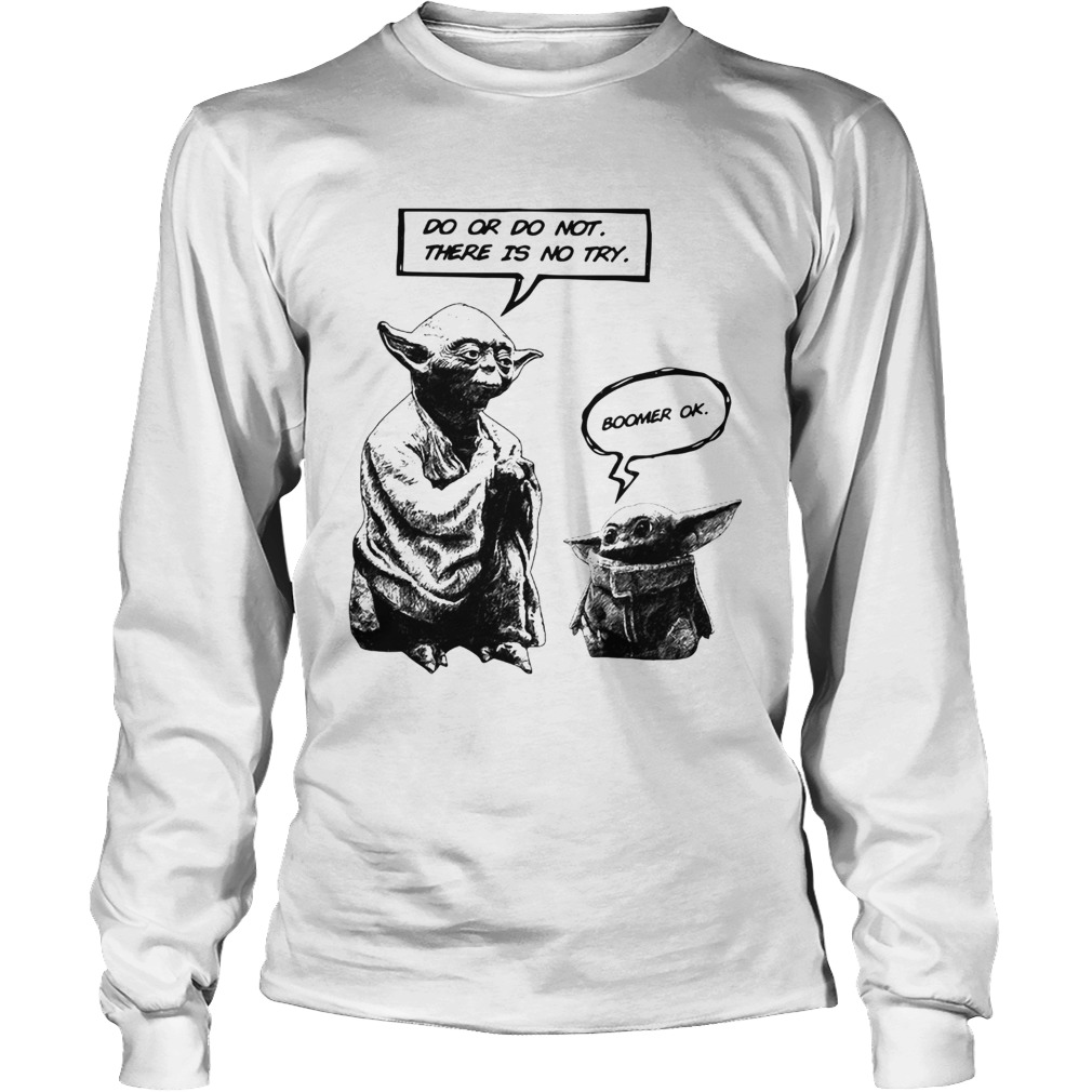 Master Yoda do or do not there is not try Baby Yoda boomer ok LongSleeve
