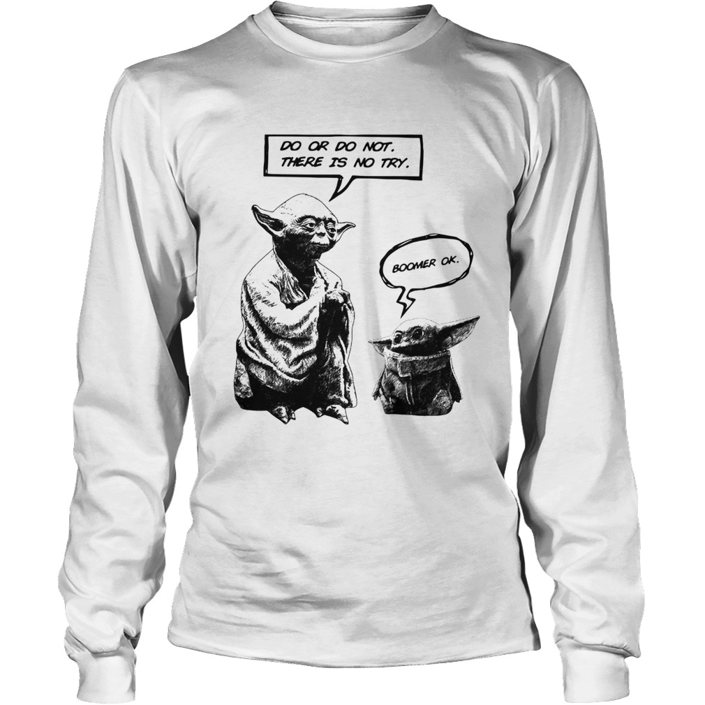 Master Yoda do or do not there is not try Baby Yoda boomer ok LongSleeve