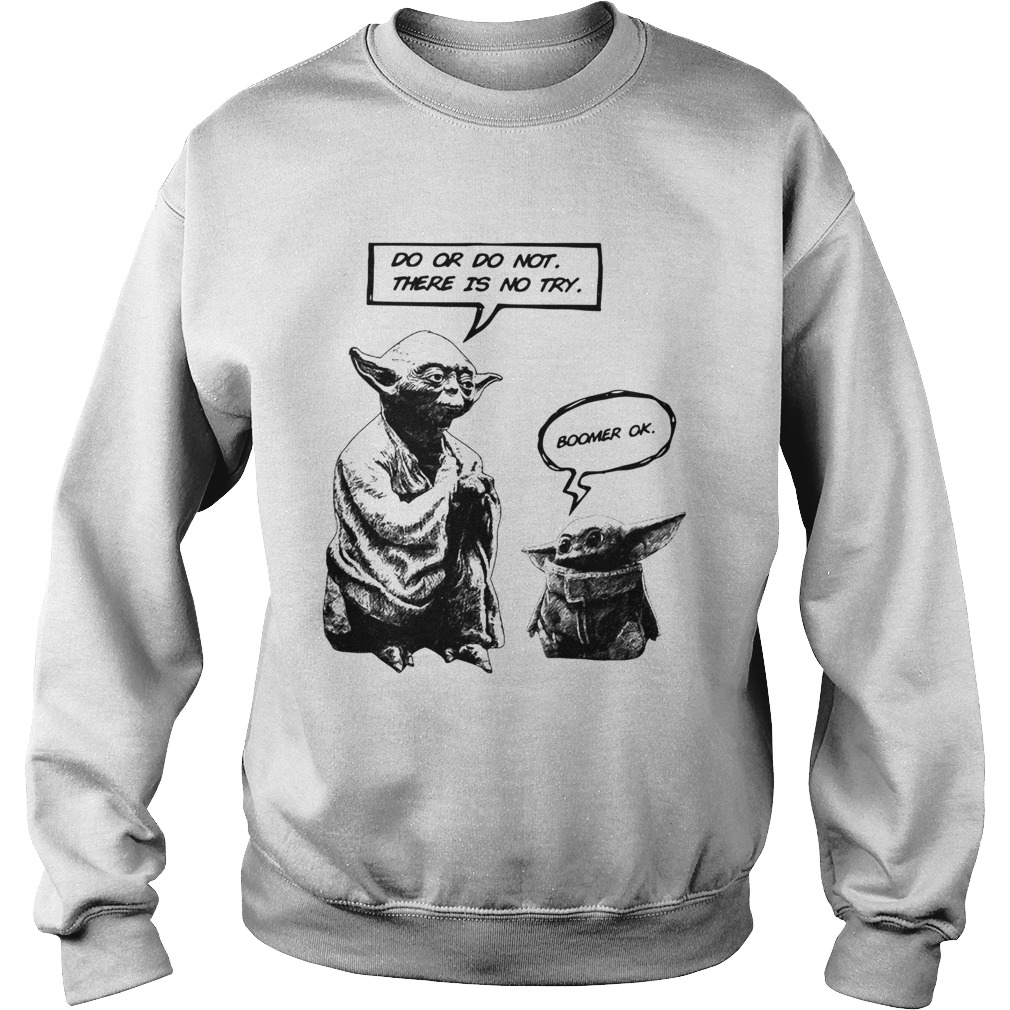 Master Yoda do or do not there is not try Baby Yoda boomer ok Sweatshirt