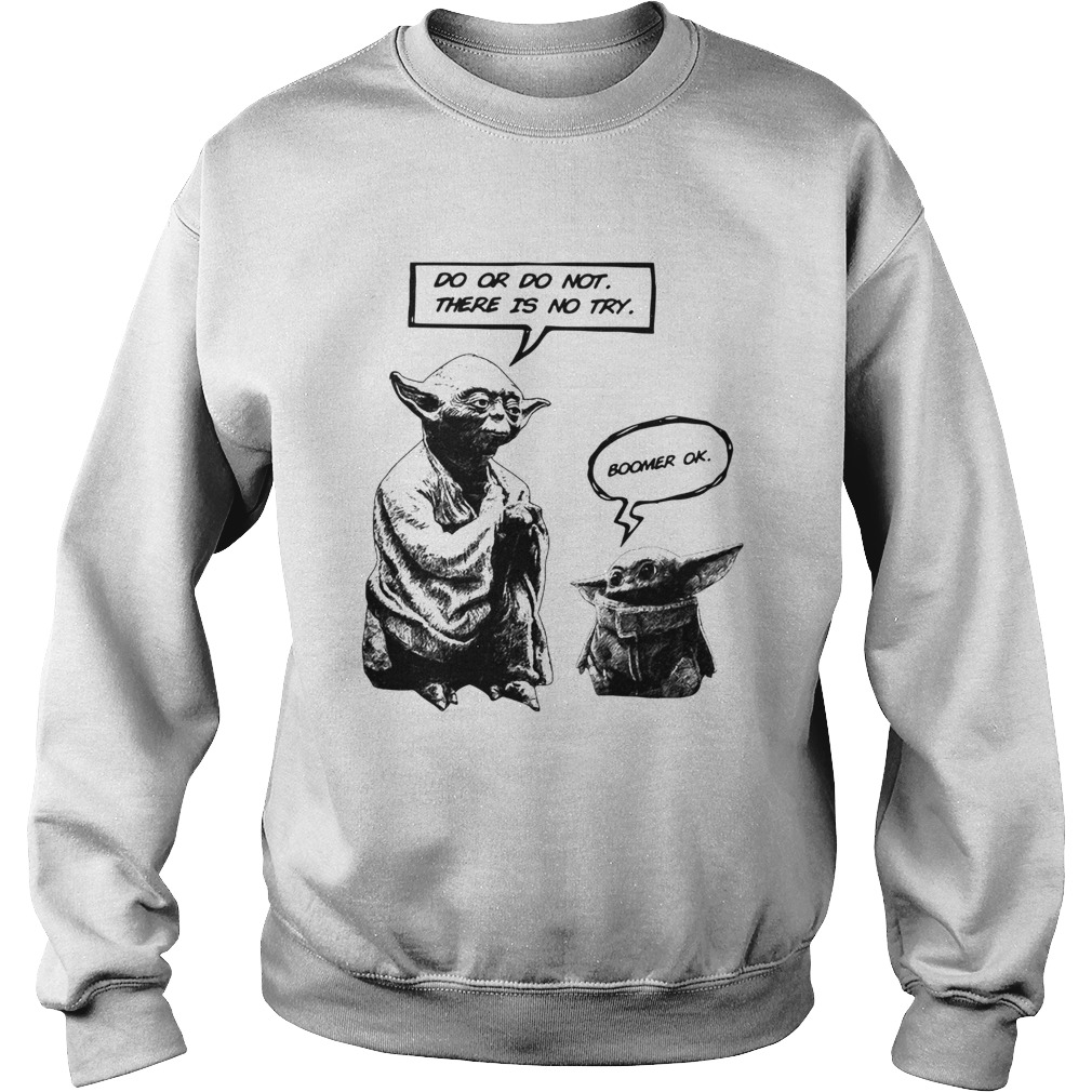 Master Yoda do or do not there is not try Baby Yoda boomer ok Sweatshirt