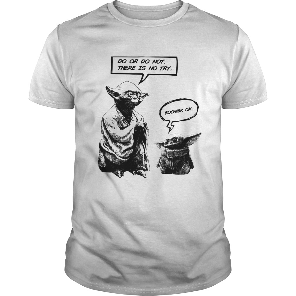Master Yoda do or do not there is not try Baby Yoda boomer ok shirt