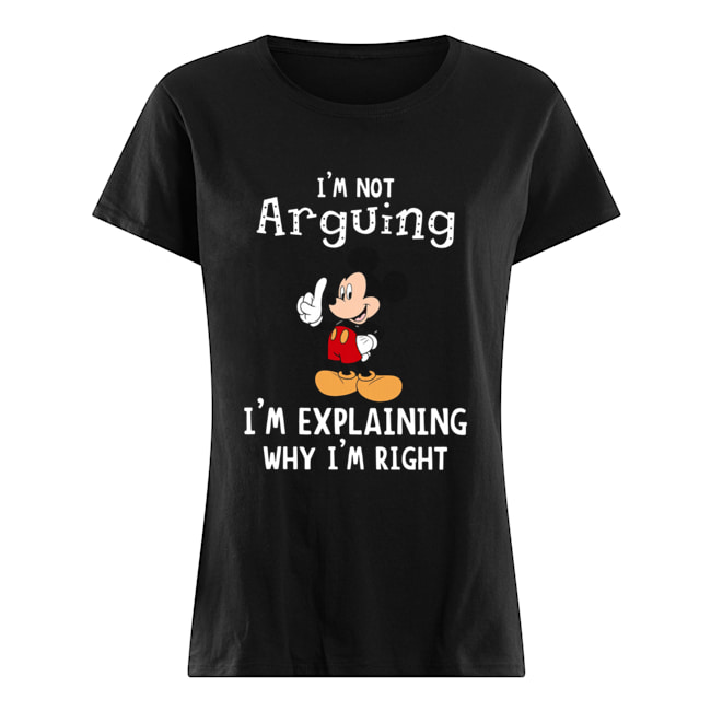 Mickey Mouse I’m not arguing I’m explaining why I’m right Classic Women's T-shirt