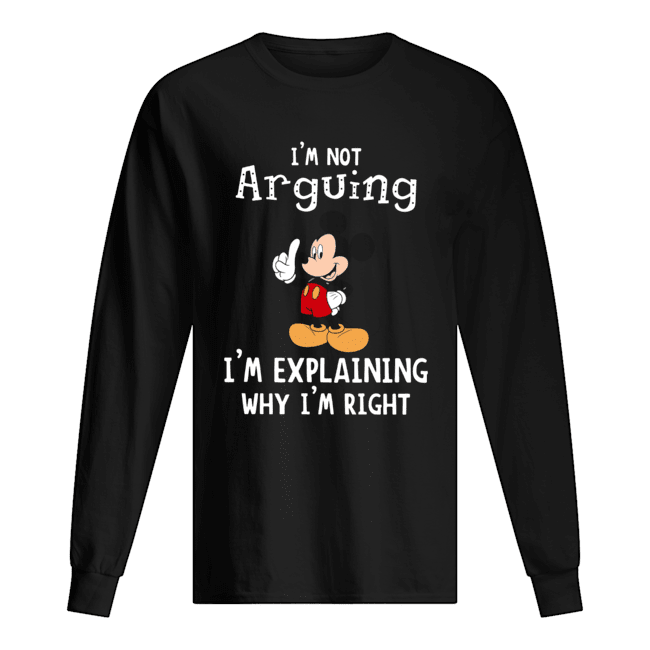 Mickey Mouse I’m not arguing I’m explaining why I’m right Long Sleeved T-shirt 