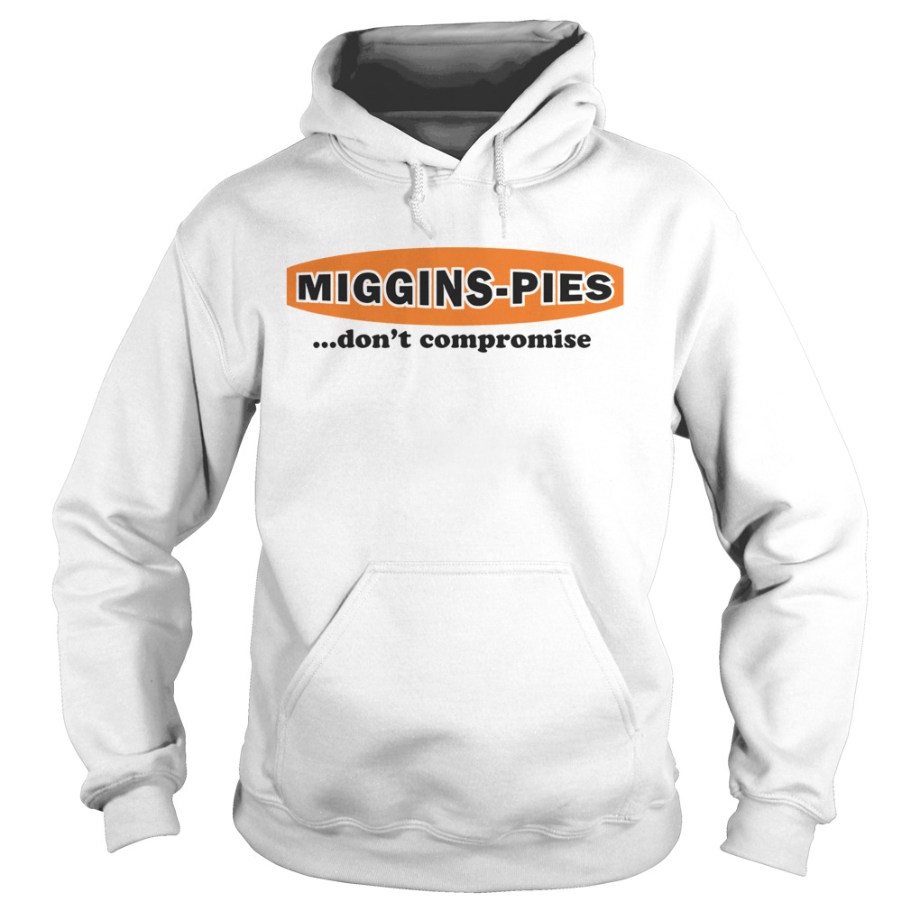 Miggins Pies Dont Compromise Hoodie