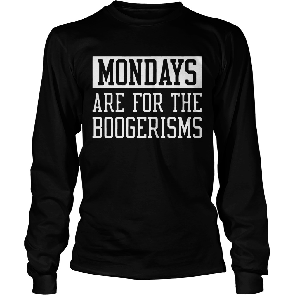 Mondays Are For The Boogerisms LongSleeve