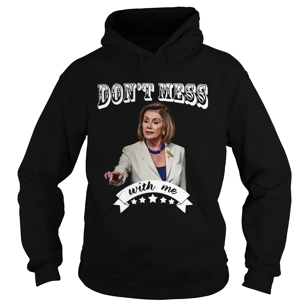Nancy Pelosi Dont Mess With Me Hoodie