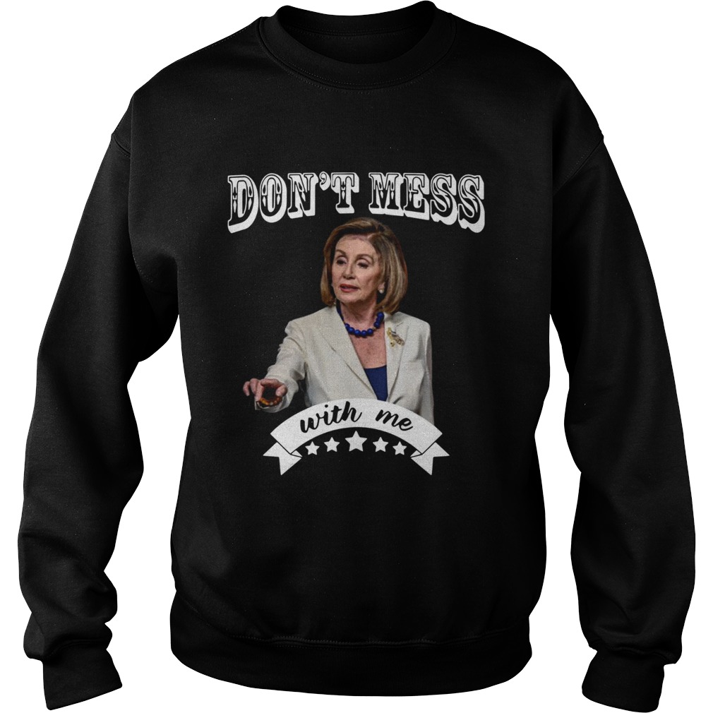 Nancy Pelosi Dont Mess With Me Sweatshirt