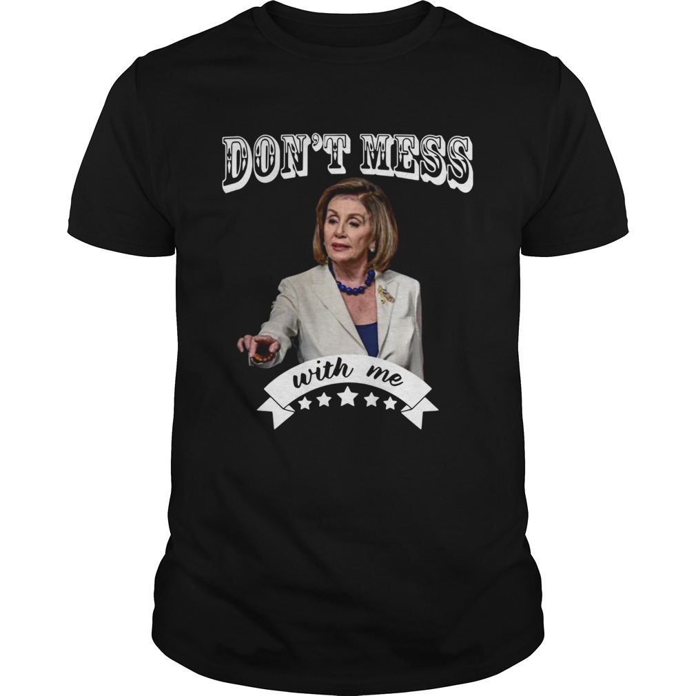 Nancy Pelosi Dont Mess With Me shirt