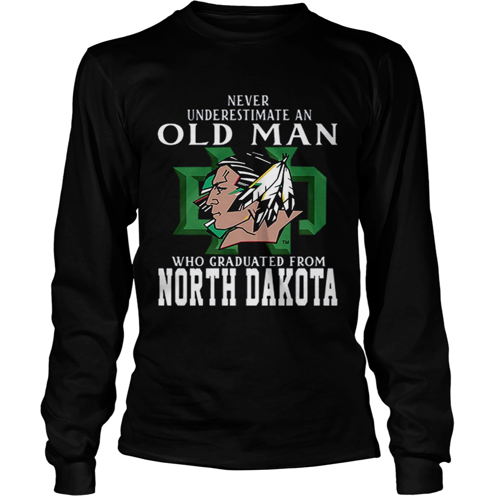 Never underestimate old man who graduated from North Dakota LongSleeve