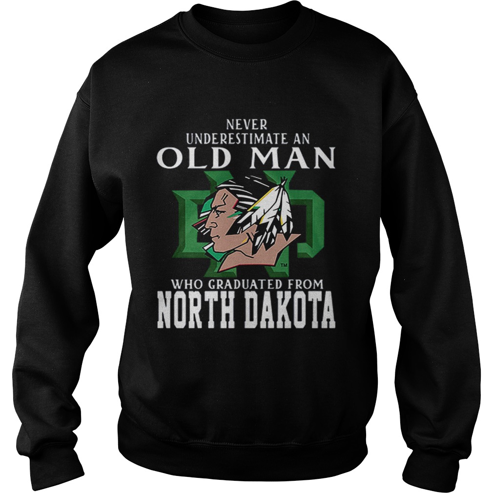 Never underestimate old man who graduated from North Dakota Sweatshirt