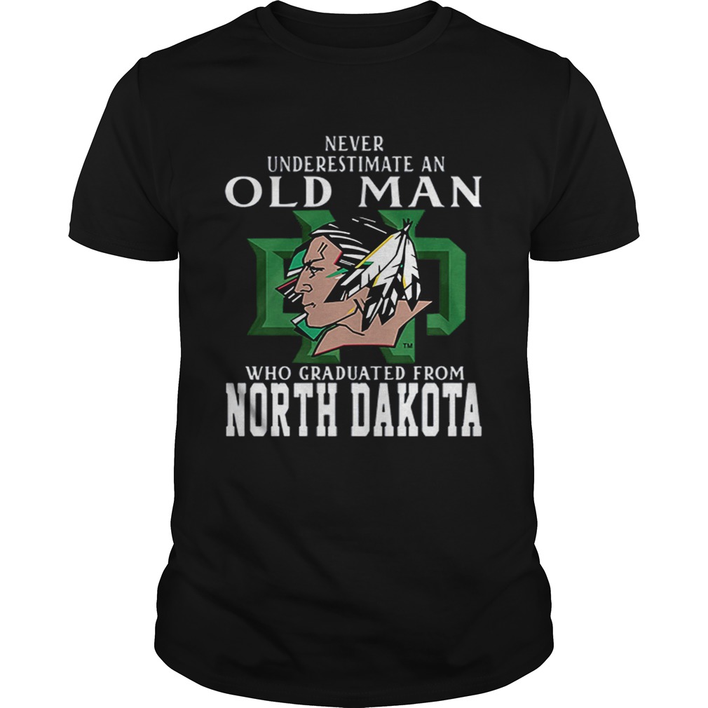 Never underestimate old man who graduated from North Dakota shirt