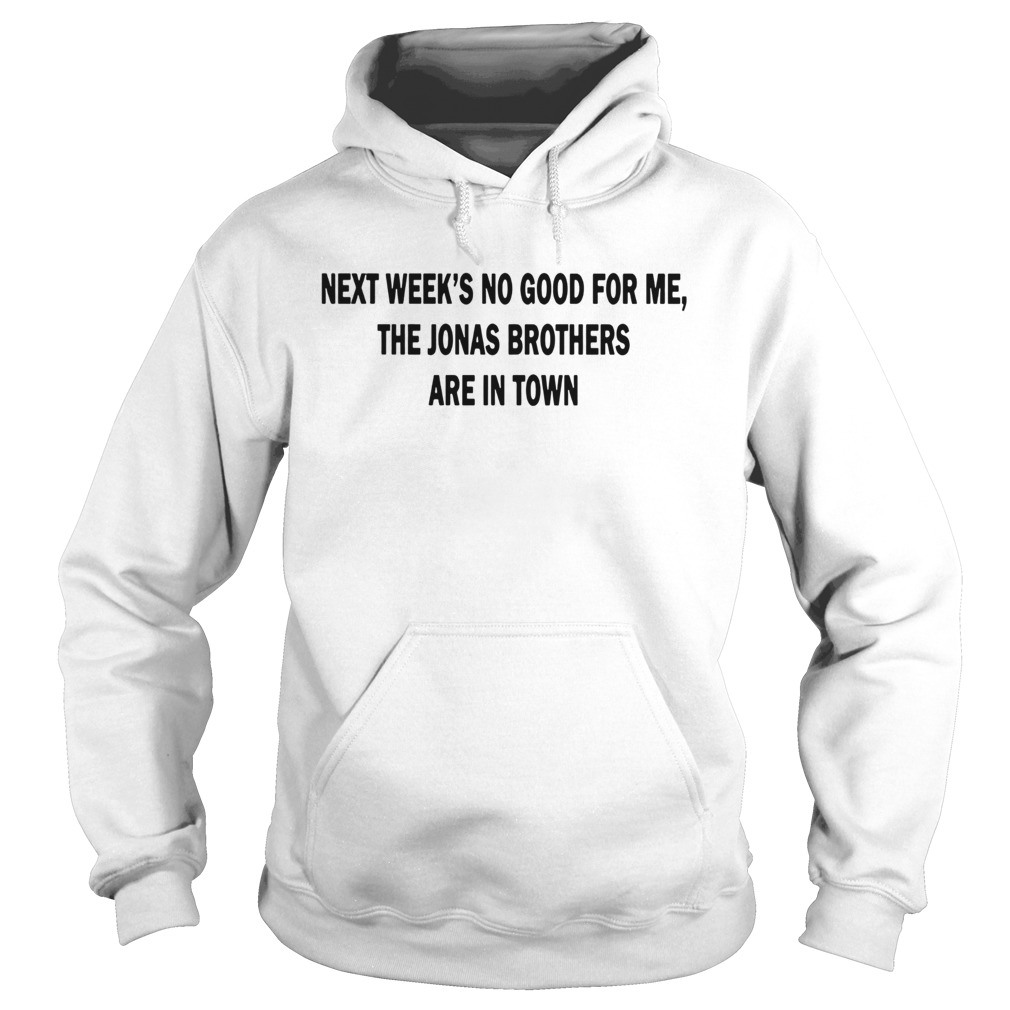 Next Weeks No Good For me The Jonas Brothers are in town funny Hoodie