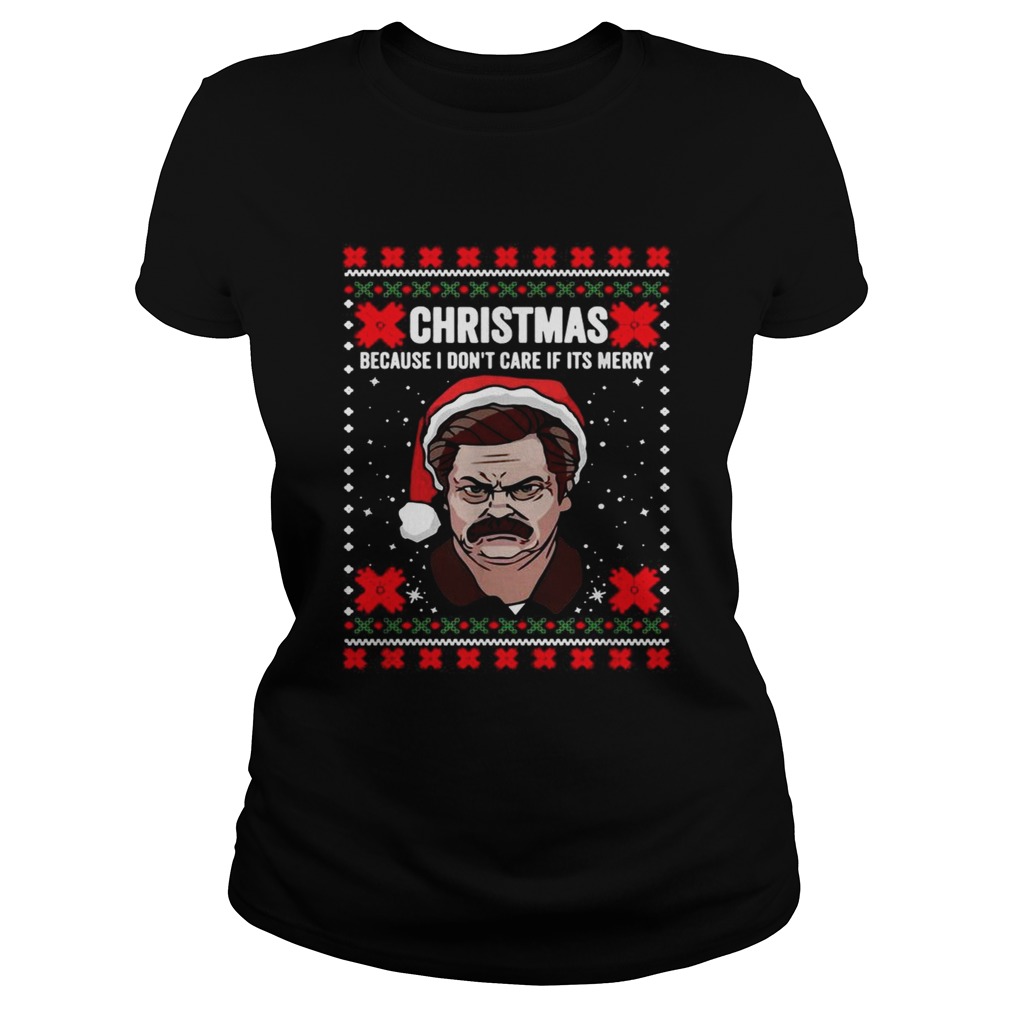 Ron Swanson Christmas because I dont care if its merry Christmas Classic Ladies