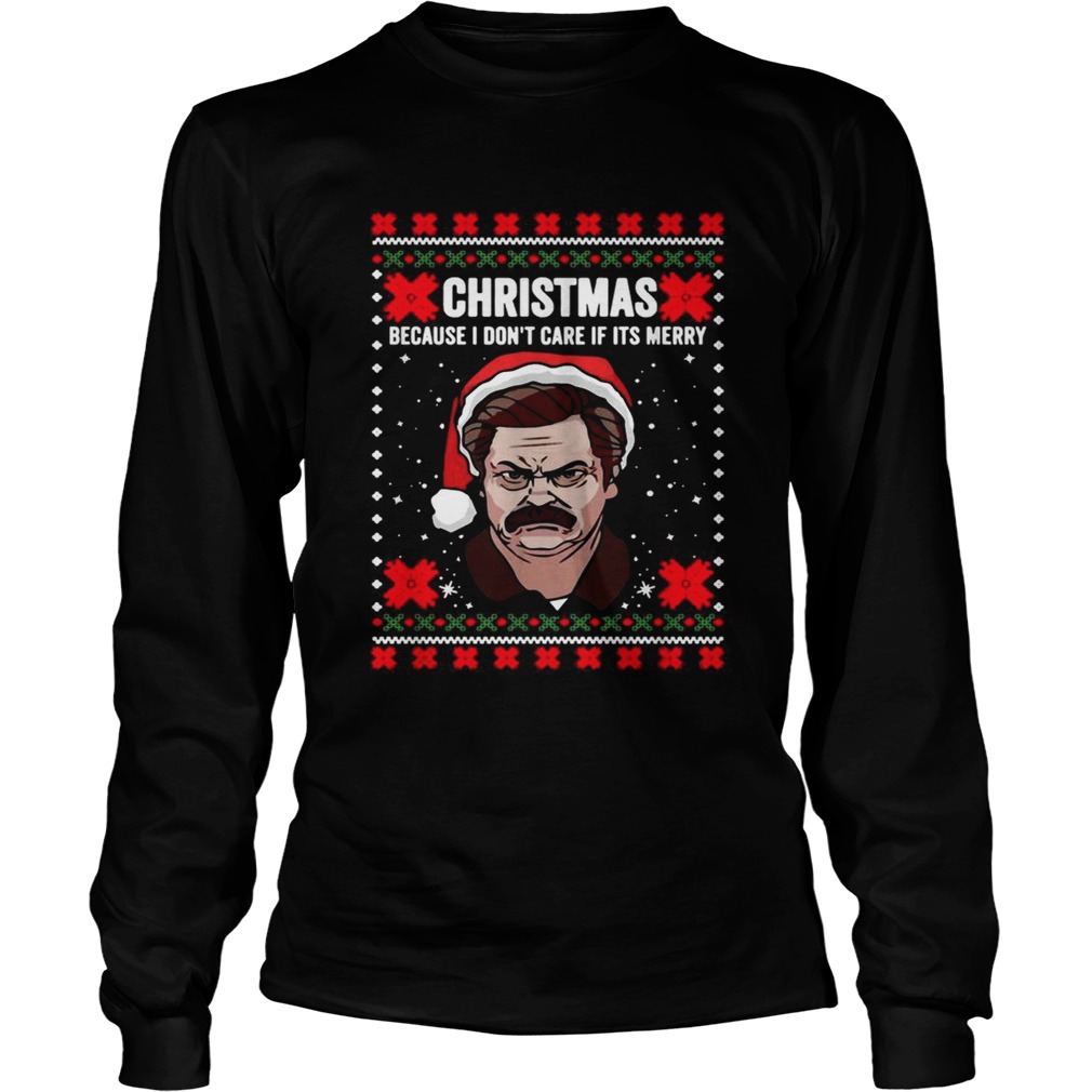 Ron Swanson Christmas because I dont care if its merry Christmas LongSleeve