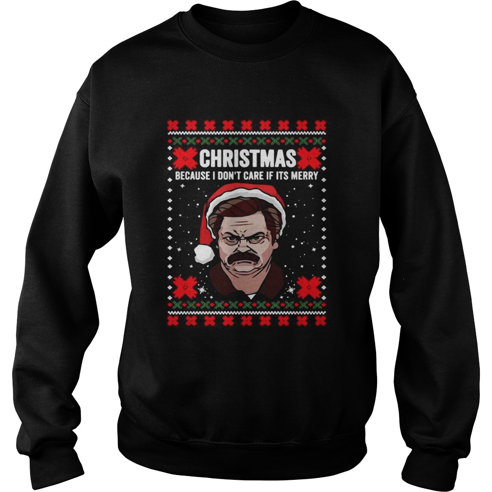 Ron Swanson Christmas because I dont care if its merry Christmas Sweatshirt