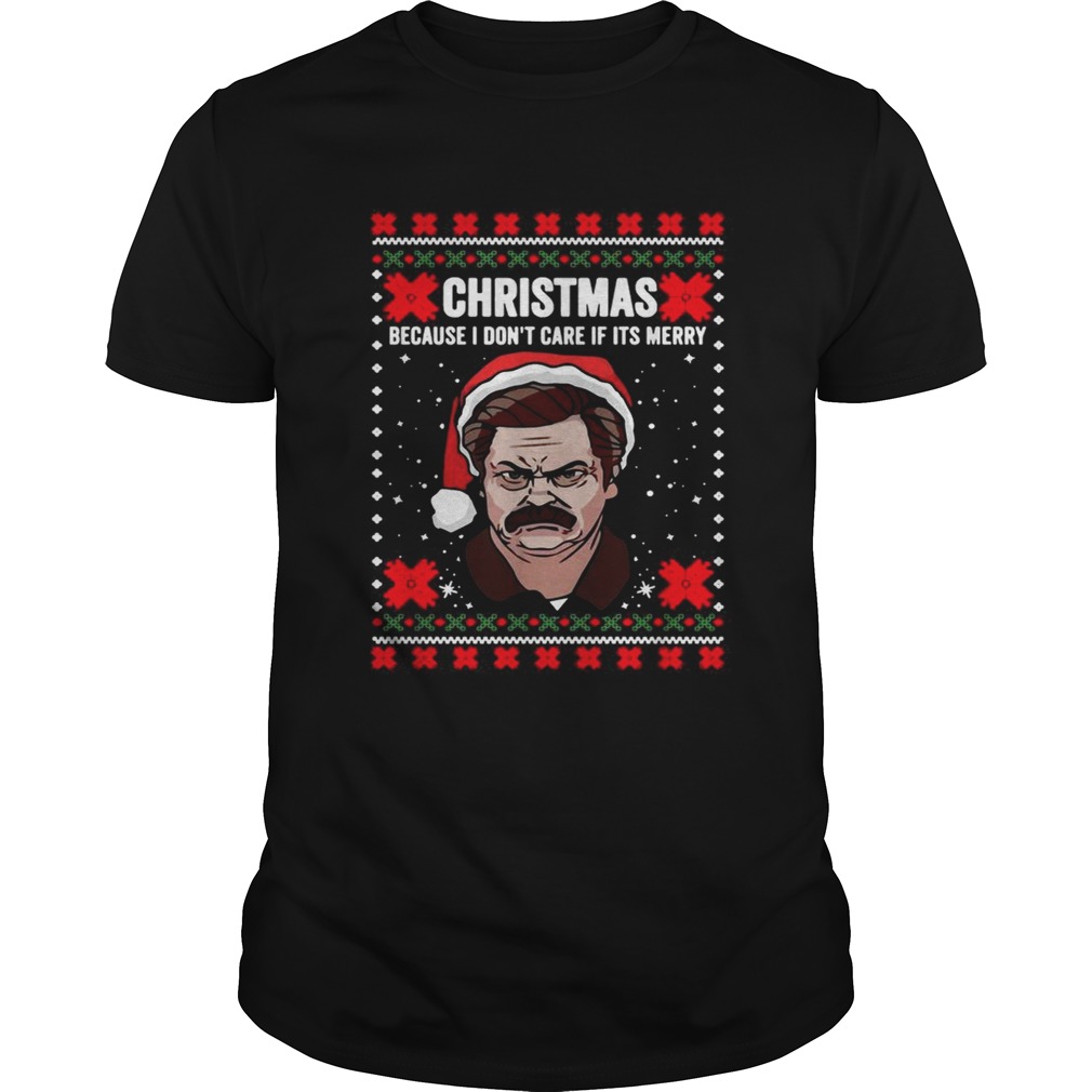 Ron Swanson Christmas because I don't care if its merry Christmas shirt