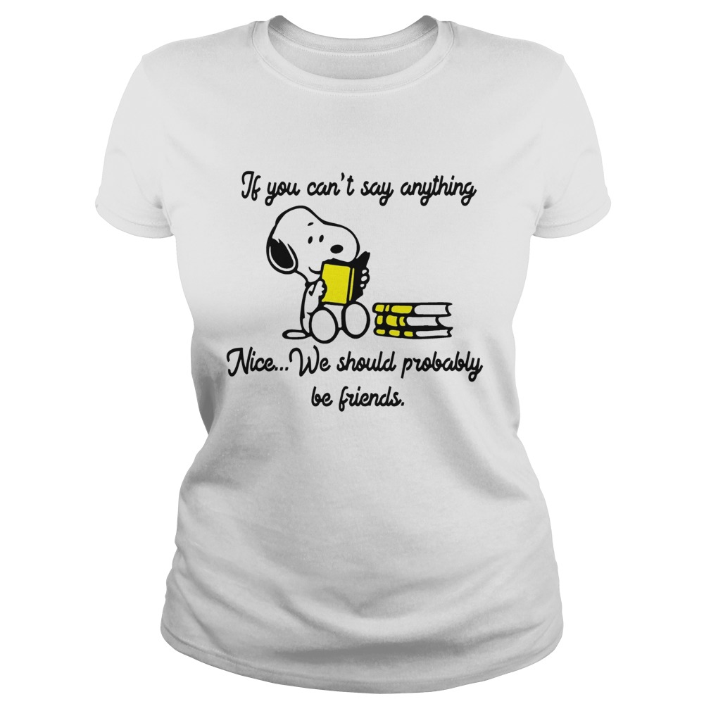 Snoopy If you cant say anything Nice we should probably be friends Classic Ladies