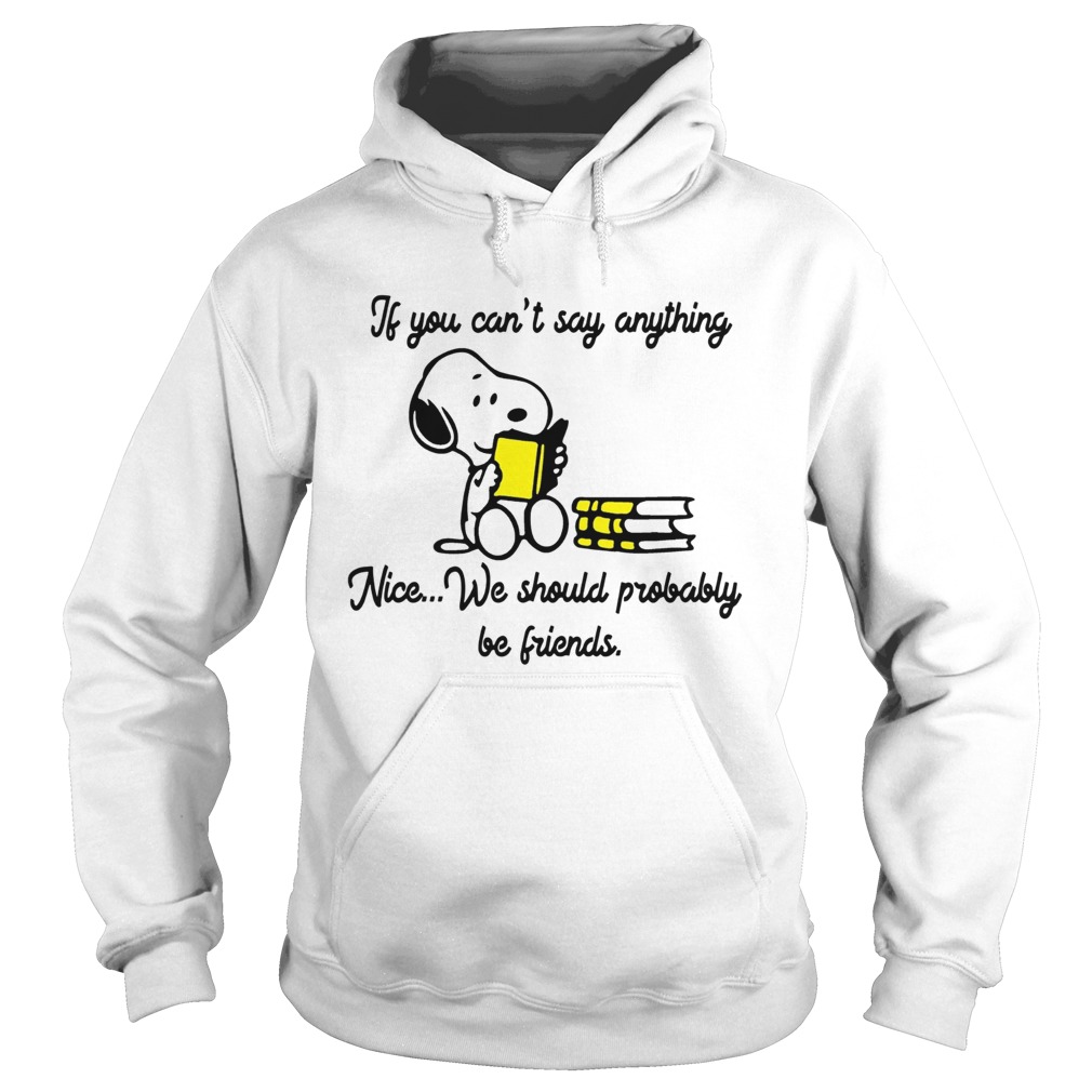 Snoopy If you cant say anything Nice we should probably be friends Hoodie