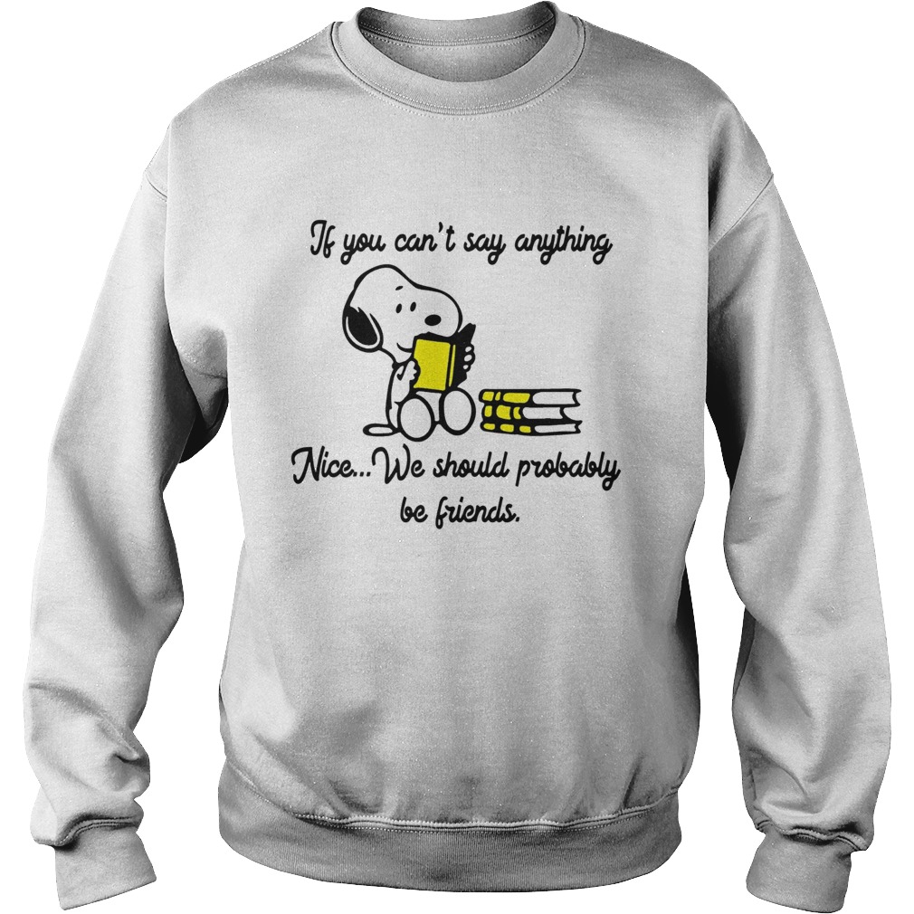 Snoopy If you cant say anything Nice we should probably be friends Sweatshirt