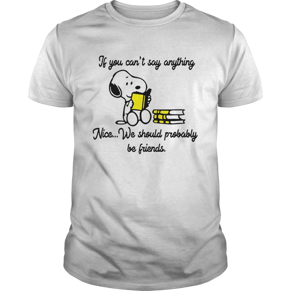 Snoopy If you cant say anything Nice we should probably be friends Unisex