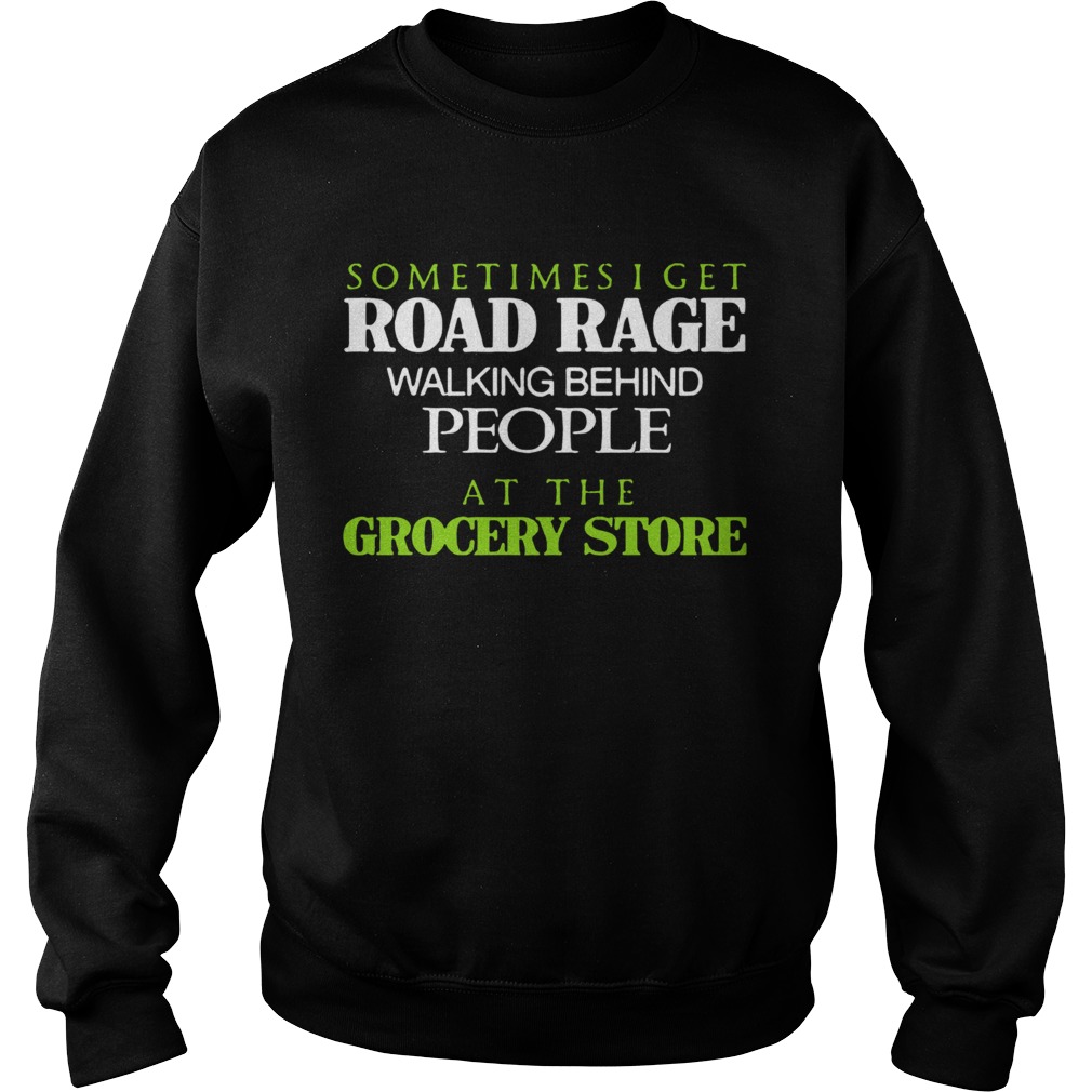 Sometimes I Get Road Rage Walking Behind People At The Grocery Store Sweatshirt