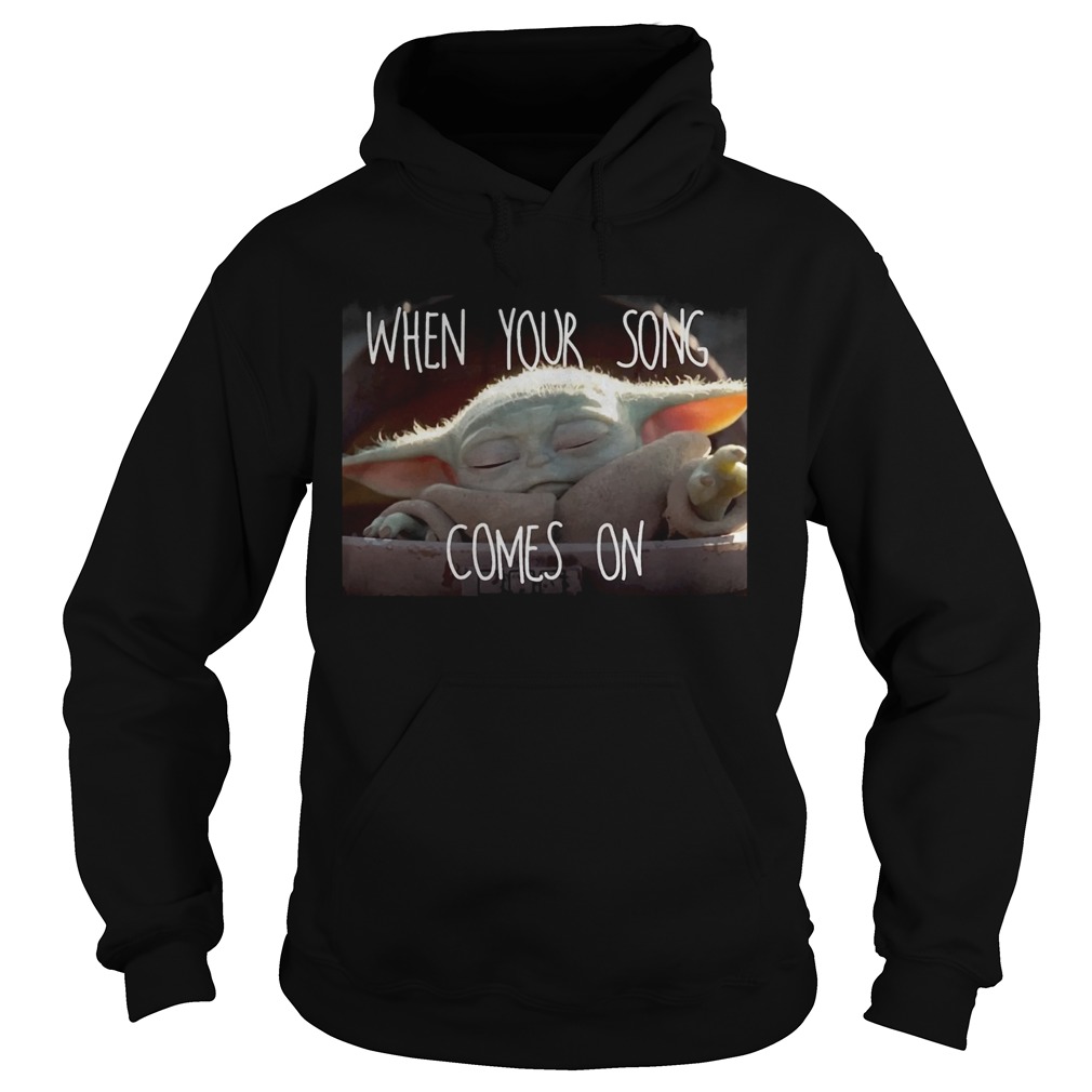 Star Wars Mandalorian Baby Yoda The Child When Your Song Comes On Hoodie